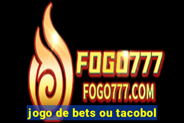 jogo de bets ou tacobol